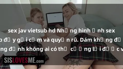 sex jav vietsub hd Những hình ảnh sex gái Việt xinh đẹp đầy gợi cảm và quyến rũ. Dám khẳng định không ai có thể cưỡng lại được vẻ đẹp của họ.