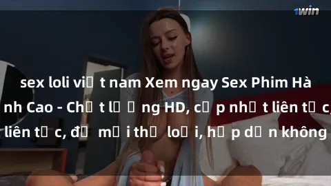 sex loli việt nam Xem ngay Sex Phim Hàn Quốc Vietsub Đỉnh Cao - Chất lượng HD, cập nhật liên tục, đủ mọi thể loại, hấp dẫn không thể bỏ qua!