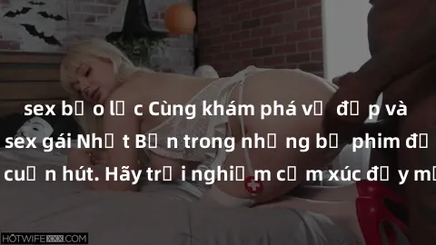 sex bạo lực Cùng khám phá vẻ đẹp và sức gợi cảm của sex gái Nhật Bản trong những bộ phim đầy nghệ thuật và cuốn hút. Hãy trải nghiệm cảm xúc đầy mới mẻ và sống động từ những cảnh quay tinh tế và quyến