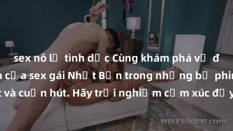 sex nô lệ tình dục Cùng khám phá vẻ đẹp và sức gợi cảm của sex gái Nhật Bản trong những bộ phim đầy nghệ thuật và cuốn hút. Hãy trải nghiệm cảm xúc đầy mới mẻ và sống động từ những cảnh quay tinh tế v