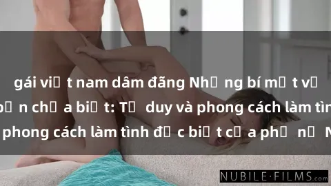gái việt nam dâm đãng Những bí mật về sex gái Nga mà bạn chưa biết: Tư duy và phong cách làm tình đặc biệt của phụ nữ Nga