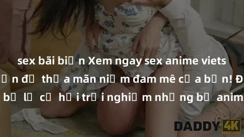 sex bãi biển Xem ngay sex anime vietsub cực hot và hấp dẫn để thỏa mãn niềm đam mê của bạn! Đừng bỏ lỡ cơ hội trải nghiệm những bộ anime đỉnh cao chỉ có tại đây!