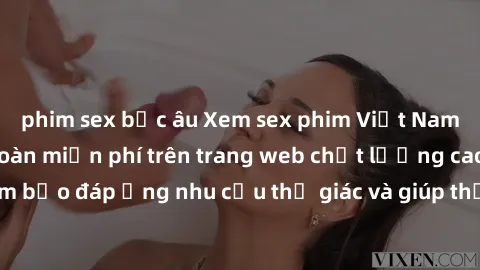 phim sex bắc âu Xem sex phim Việt Nam không che hoàn toàn miễn phí trên trang web chất lượng cao. Đảm bảo đáp ứng nhu cầu thị giác và giúp thỏa mãn mong muốn của bạn.