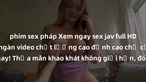 phim sex pháp Xem ngay sex jav full HD miễn phí - Hàng ngàn video chất lượng cao đỉnh cao chỉ cần click vào ngay! Thỏa mãn khao khát không giới hạn, đón chờ những trải nghiệm mới lạ!
