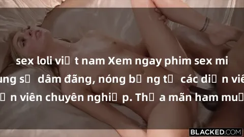 sex loli việt nam Xem ngay phim sex miễn phí tại đây - cùng sự dâm đãng, nóng bỏng từ các diễn viên chuyên nghiệp. Thỏa mãn ham muốn ngay hôm nay!