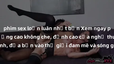 phim sex loạn luân nhật bản Xem ngay phim sex HD chất lượng cao không che, đỉnh cao của nghệ thuật làm tình, đưa bạn vào thế giới đam mê và sóng gió của tình yêu không giới hạn.