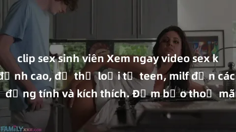 clip sex sinh viên Xem ngay video sex không che miễn phí đỉnh cao, đủ thể loại từ teen, milf đến các cảnh quan hệ đồng tính và kích thích. Đảm bảo thoả mãn mọi khả năng kích thích của bạn!