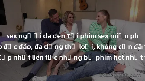 sex người da đen Tải phim sex miễn phí chất lượng cao độc đáo, đa dạng thể loại, không cần đăng ký tài khoản. Cập nhật liên tục những bộ phim hot nhất trên thị trường. Sự lựa chọn hàng đầu cho người y
