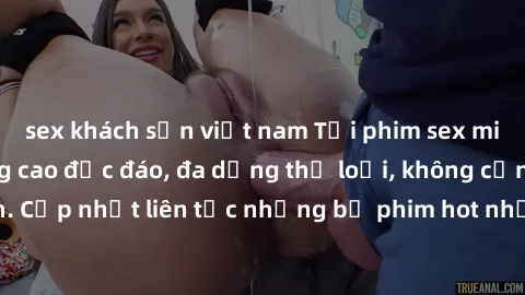 sex khách sạn việt nam Tải phim sex miễn phí chất lượng cao độc đáo, đa dạng thể loại, không cần đăng ký tài khoản. Cập nhật liên tục những bộ phim hot nhất trên thị trường. Sự lựa chọn hàng đầu cho n