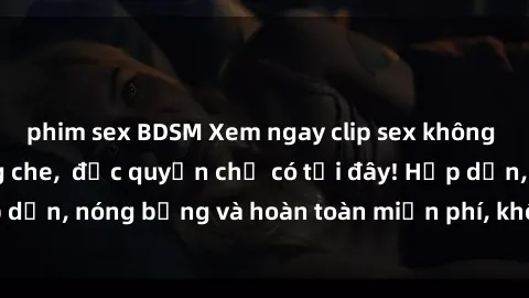 phim sex BDSM Xem ngay clip sex không che cực hot, không che,  độc quyền chỉ có tại đây! Hấp dẫn, nóng bỏng và hoàn toàn miễn phí, không thể bỏ qua!