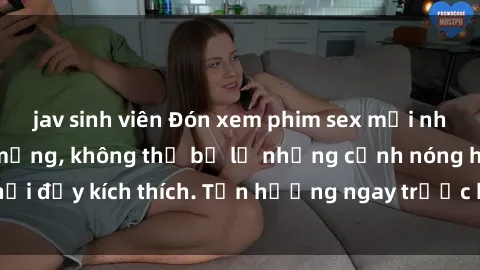 jav sinh viên Đón xem phim sex mới nhất đang hot trên mạng, không thể bỏ lỡ những cảnh nóng hổi đầy kích thích. Tận hưởng ngay trước khi bị xoá chóng mặt!
