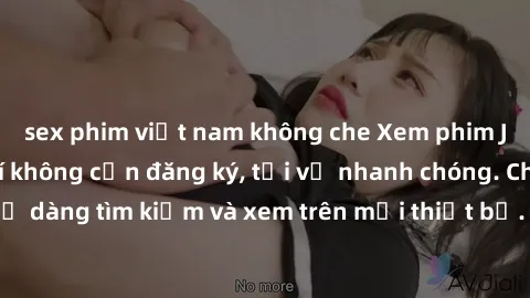 sex phim việt nam không che Xem phim JAV online miễn phí không cần đăng ký, tải về nhanh chóng. Chất lượng HD, dễ dàng tìm kiếm và xem trên mọi thiết bị. Đặc biệt, không quảng cáo làm phiền.