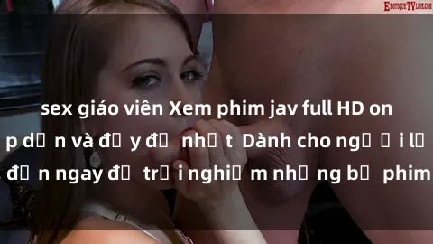 sex giáo viên Xem phim jav full HD online miễn phí - Hấp dẫn và đầy đủ nhất  Dành cho người lớn, đến ngay để trải nghiệm những bộ phim hấp dẫn và hấp dẫn.