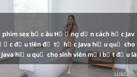 phim sex bắc âu Hướng dẫn cách học Java cho sinh viên: Bước đầu tiên để tự học Java hiệu quả cho sinh viên mới bắt đầu là gì?