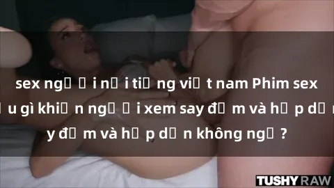 sex người nổi tiếng việt nam Phim sex học sinh: Điều gì khiến người xem say đắm và hấp dẫn không ngờ?