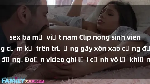 sex bà mẹ việt nam Clip nóng sinh viên gây sốc: Hành động cấm kỵ trên trường gây xôn xao cộng đồng. Đoạn video ghi lại cảnh vô lễ khiến dư luận bức xúc.