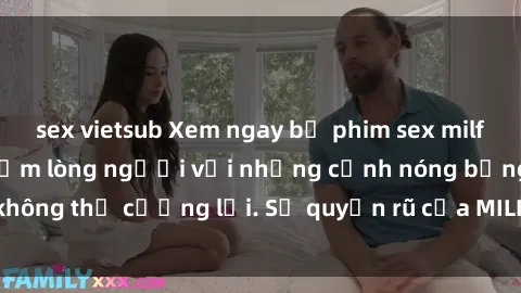 sex vietsub Xem ngay bộ phim sex milf hot nhất, làm say đắm lòng người với những cảnh nóng bỏng không thể cưỡng lại. Sự quyến rũ của MILF sẽ khiến bạn mãnh liệt!