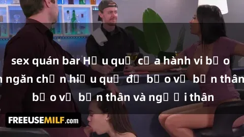 sex quán bar Hậu quả của hành vi bạo dâm sex và cách ngăn chặn hiệu quả để bảo vệ bản thân và người thân