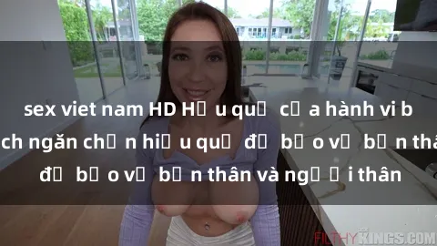sex viet nam HD Hậu quả của hành vi bạo dâm sex và cách ngăn chặn hiệu quả để bảo vệ bản thân và người thân