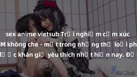 sex anime vietsub Trải nghiệm cảm xúc thăng hoa với jav SM không che - một trong những thể loại phim người lớn được khán giả yêu thích nhất hiện nay. Đảm bảo đem lại sự hấp dẫn, kích thích tối đa cho