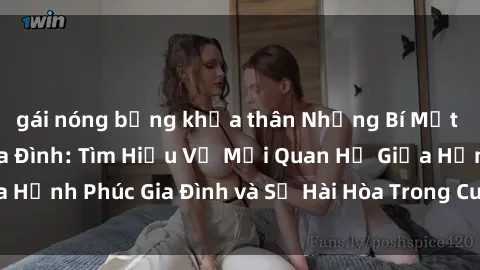 gái nóng bỏng khỏa thân Những Bí Mật trong Tình Dục Gia Đình: Tìm Hiểu Về Mối Quan Hệ Giữa Hạnh Phúc Gia Đình và Sự Hài Hòa Trong Cuộc Sống Tình Dục