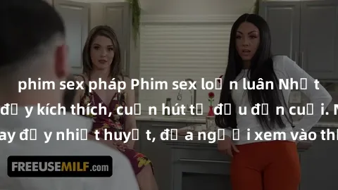 phim sex pháp Phim sex loạn luân Nhật Bản: Hành động đầy kích thích, cuốn hút từ đầu đến cuối. Những cảnh quay đầy nhiệt huyết, đưa người xem vào thế giới độc đáo của tình thân. Đừng bỏ lỡ!