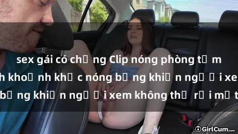 sex gái có chồng Clip nóng phòng tắm gây sốt: Cận cảnh khoảnh khắc nóng bỏng khiến người xem không thể rời mắt