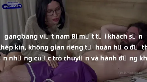 gangbang việt nam Bí mật tại khách sạn: Phòng quay lén khép kín, không gian riêng tư hoàn hảo để thực hiện những cuộc trò chuyện và hành động không bị người khác phát hiện.
