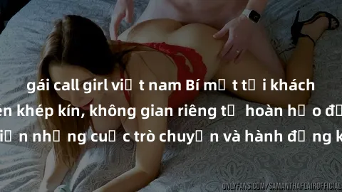 gái call girl việt nam Bí mật tại khách sạn: Phòng quay lén khép kín, không gian riêng tư hoàn hảo để thực hiện những cuộc trò chuyện và hành động không bị người khác phát hiện.
