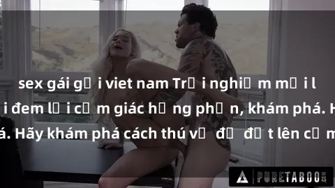 sex gái gọi viet nam Trải nghiệm mới lạ: Sex trong xe hơi đem lại cảm giác hưng phấn, khám phá. Hãy khám phá cách thú vị để đốt lên cảm xúc trong cuộc tình!
