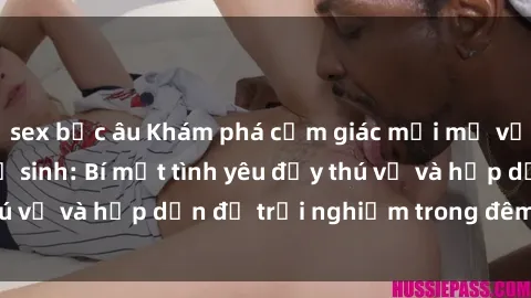 sex bắc âu Khám phá cảm giác mới mẻ với sex trong nhà vệ sinh: Bí mật tình yêu đầy thú vị và hấp dẫn để trải nghiệm trong đêm hôm nay!
