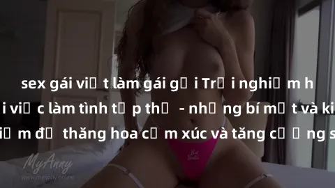 sex gái việt làm gái gọi Trải nghiệm hứng khởi cùng với việc làm tình tập thể - những bí mật và kinh nghiệm để thăng hoa cảm xúc và tăng cường sự gắn kết trong mối quan hệ