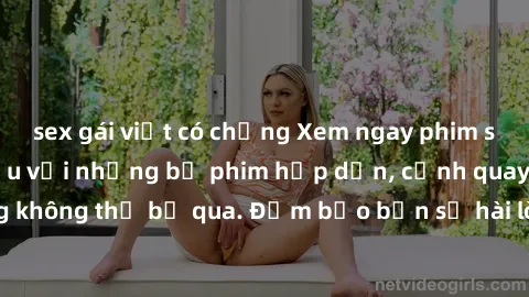 sex gái việt có chồng Xem ngay phim sex bukkake hàng đầu với những bộ phim hấp dẫn, cảnh quay nóng bỏng không thể bỏ qua. Đảm bảo bạn sẽ hài lòng với trải nghiệm mới lạ này!
