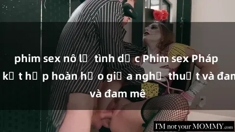 phim sex nô lệ tình dục Phim sex Pháp - Sự kết hợp hoàn hảo giữa nghệ thuật và đam mê