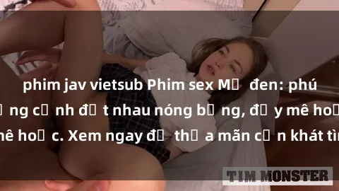 phim jav vietsub Phim sex Mỹ đen: phút mãnh liệt với những cảnh địt nhau nóng bỏng, đầy mê hoặc. Xem ngay để thỏa mãn cơn khát tình dục của bạn!