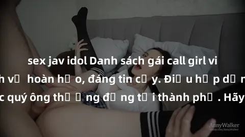 sex jav idol Danh sách gái call girl vip chất lượng, dịch vụ hoàn hảo, đáng tin cậy. Điều hấp dẫn cho các quý ông thượng đẳng tại thành phố. Hãy nhấc máy và đặt lịch ngay!