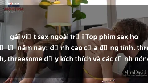 gái việt sex ngoài trời Top phim sex hot nhất không thể bỏ lỡ năm nay: đỉnh cao của đồng tính, threesome đầy kích thích và các cảnh nóng đang gây sốt!