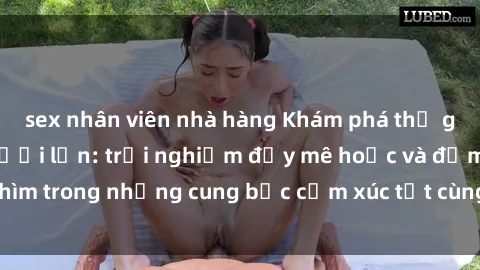 sex nhân viên nhà hàng Khám phá thế giới mới với sex người lớn: trải nghiệm đầy mê hoặc và đắm chìm trong những cung bậc cảm xúc tột cùng, hứng khởi và cuốn hút.