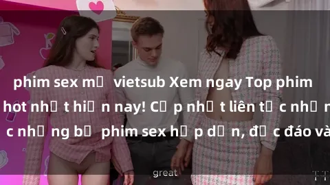 phim sex mỹ vietsub Xem ngay Top phim sex mới nhất đang hot nhất hiện nay! Cập nhật liên tục những bộ phim sex hấp dẫn, độc đáo và đầy kích thích.
