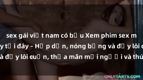 sex gái việt nam có bầu Xem phim sex miễn phí online ngay tại đây – Hấp dẫn, nóng bỏng và đầy lôi cuốn, thỏa mãn mọi người và thú vui của bạn!