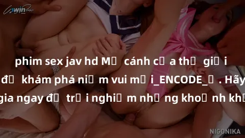 phim sex jav hd Mở cánh cửa thế giới sex MILF Việt Nam để khám phá niềm vui mới_ENCODE_. Hãy tham gia ngay để trải nghiệm những khoảnh khắc đầy kích thích và đam mê.