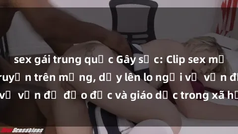 sex gái trung quốc Gây sốc: Clip sex mẹ con Việt Nam lan truyền trên mạng, dấy lên lo ngại về vấn đề đạo đức và giáo dục trong xã hội hiện nay.