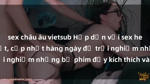 sex châu âu vietsub Hấp dẫn với sex hentai vietsub mới nhất, cập nhật hàng ngày để trải nghiệm những bộ phim đầy kích thích và hấp dẫn.